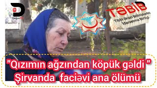 Qızımın ağzından köpük gəldi  Şirvanda faciəvi ana ölümü [upl. by Reaht476]