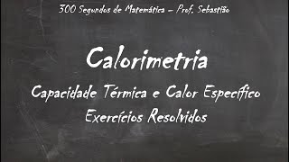 CALORIMETRIA  Capacidade Térmica e Calor Específico  Exercícios Resolvidos [upl. by Conchita996]