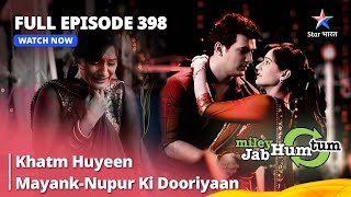 Full Episode 398  Miley Jab Hum Tum  Khatm Huyeen MayankNupur Ki Dooriyaan starbharat [upl. by Nesyla]