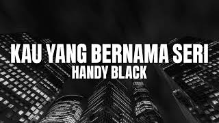 Handy Black Kau Yang Bernama Seri Official Lyric VideoHd Video Lyrics [upl. by Iadahs315]