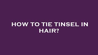 How to tie tinsel in hair [upl. by Aretak]