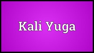 Kali Yuga Meaning [upl. by Auberbach]