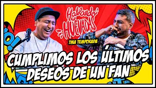 HABLANDO HUEVADAS  Séptima Temporada CUMPLIMOS LOS ÚLTIMOS DESEOS A UN FAN [upl. by Llenrahc]