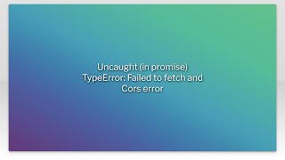 Uncaught in promise TypeError Failed to fetch and Cors error [upl. by Anagrom]