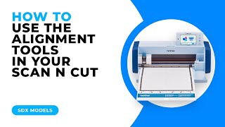 HOW TO USE THE ALIGNMENT TOOLS IN YOUR SCAN N CUT  SDX MODELS [upl. by Ailemac557]