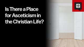 Is There a Place for Asceticism in the Christian Life [upl. by Ocsisnarf650]