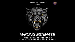 Wrong Estimate Official Video  Ishaan Versatile  New Punjabi Song 2024 [upl. by Norrv189]