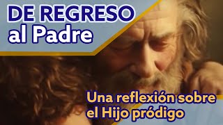 De regreso al Padre Una reflexión sobre el Hijo pródigo [upl. by Rolanda682]