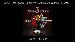 Noriel Bad Bunny amp Almighty  Amigos y Enemigos OG Remix Slowed  Reverb [upl. by Wivina668]