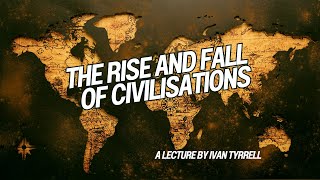 The Rise and Fall of Civilisations  A Lecture by Ivan Tyrrell [upl. by Oehsen68]