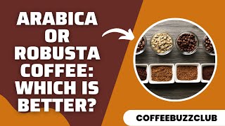 Arabica or Robusta Coffee Which is Better  Coffee Buzz Club [upl. by Enelez]