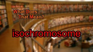 What does isochromosome mean [upl. by Patterman]