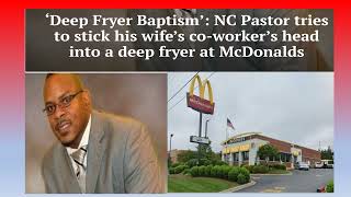 NC Pastor Tried to Push McDonalds Employees Head into the Deep Fryer [upl. by Eatnahc]