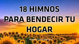 18 Himnos Para Bendecir Tu Hogar  Hermosas Himnos Que Llegan A Lo Profundo Del Corazón [upl. by Elletnuahs]