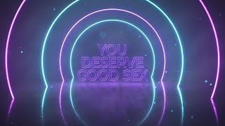 Welcome to our new series You Deserve Good Sex [upl. by Emerson176]