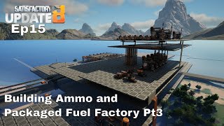 Building Ammo and Packaged Fuel Factory Pt3  Ep 15 Satisfactory Update 8 Modded Playthrough [upl. by Donough]