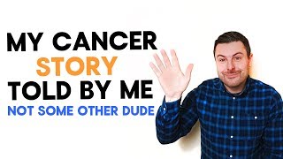 My Cancer Story  As Told By Me Not Some Other Dude [upl. by Aissirac990]