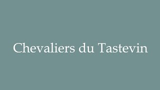 How to Pronounce Chevaliers du Tastevin Knights of the Tastevin Correctly in French [upl. by Anaicilef87]