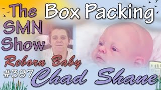 Box Packing Reborn Baby Chad Shane  The SMN Show 397 [upl. by Joette]