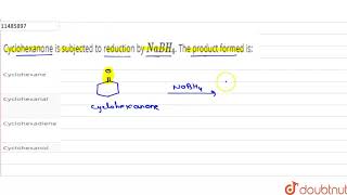 Cyclohexanone is subjected to reduction by NaBH4 The product formed is [upl. by Wendy]