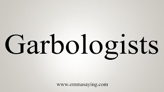 How To Say Garbologists [upl. by Mloc822]