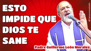 🔴ESTO IMPIDE QUE DIOS TE SANE 👉Sermón Padre Guillermo León Morales Padre Guillermo [upl. by Edrei293]