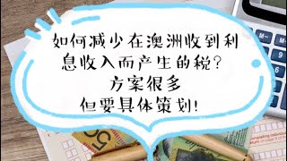 利息税减免 —如何减少在澳洲收到利息收入后而多缴的税？方案很多！ 但看似简单其实是需要详细的策划！ [upl. by Shultz]