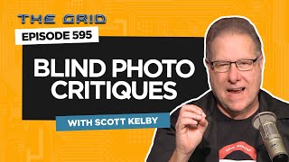 Blind Photo Critiques with Scott Kelby  The Grid Ep 595 [upl. by Theta]