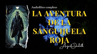 LA AVENTURA DE LA SANGUIJUELA ROJA Detective Solar Pons de August Derleth Audiolibro subs [upl. by Joanie739]