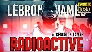 LeBron James Mix  Radioactive Kendrick Lamar Verse [upl. by Ahtamat]