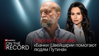 Сергей Пугачев – о Путине швейцарских банках КГБ и олигархах  On the Record [upl. by Skelly]