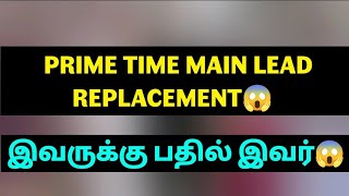 PRIME TIME MAIN LEAD REPLACEMENT😱 இவருக்கு பதில் இவர்😱 [upl. by Niraa]