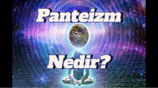 Panteizm Nedir  Vahdeti Vücut  Panteizm Felsefesine Giriş [upl. by Yablon258]