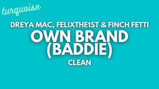 Dreya Mac FelixThe1st amp Finch Fetti  Own Brand Baddie Clean  Lyrics [upl. by Brose408]