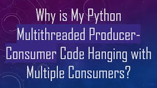 Why is My Python Multithreaded ProducerConsumer Code Hanging with Multiple Consumers [upl. by Fagen]