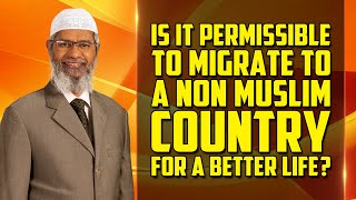 Is it Permissible to Migrate to a Non Muslim Country for a Better Life – Dr Zakir Naik [upl. by Gaughan]