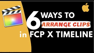 6 Ways to arrange clips in Final Cut Pro X Timeline [upl. by Garmaise]