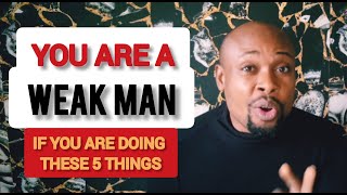 FIVE SIGNS THAT YOU ARE A WEAK MAN YOU SHOULD STOP IT NOW [upl. by Mort603]