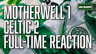 Motherwell v Celtic  LIVE FullTime Reaction  A Celtic State of Mind  ACSOM [upl. by Eilzel]