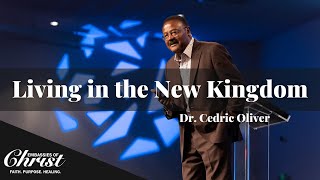 Living in the New Kingdom  Dr Cedric Oliver  Embassies of Christ [upl. by Eicnarf51]