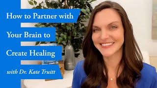 How to Partner with Your Brain to Create Healing with Dr Kate Truitt [upl. by Nail788]