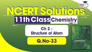 NCERT Solutions Class 11 Chemistry Part1 Chapter 2 Question No 33  Structure of Atom [upl. by Grissom]