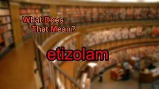 What does etizolam mean [upl. by Walther904]