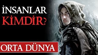 İNSANLAR KİMDİR Orta Dünya  Yüzüklerin Efendisi [upl. by Tolman256]