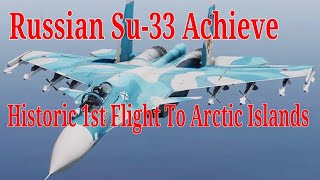 Russian Su33 Naval Fighters Achieve “Historic 1st Flight” To Arctic Islands [upl. by Rosita]