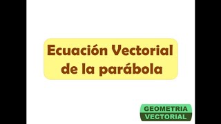 ECUACION VECTORIAL DE LA PARABOLA  EJM BASICO [upl. by Azpurua]