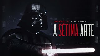 A SÉTIMA ARTE  EPISÓDIO 6  STAR WARS [upl. by Fenn]