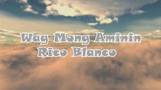 Wag Mong Aminin LYRICS  Rico Blanco [upl. by Bernadene]