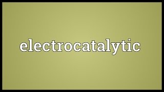 Electrocatalytic Meaning [upl. by Alejandro615]