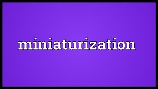 Miniaturization Meaning [upl. by Adgam79]